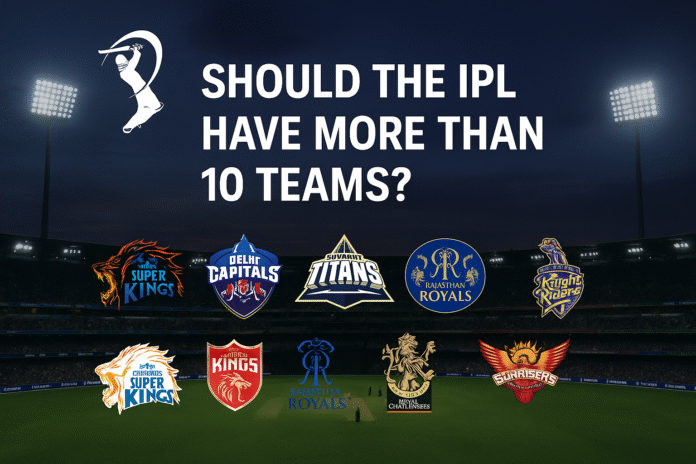 Should the IPL Have More Than 10 Teams?